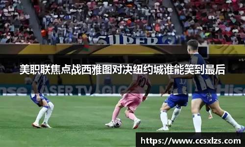 美职联焦点战西雅图对决纽约城谁能笑到最后